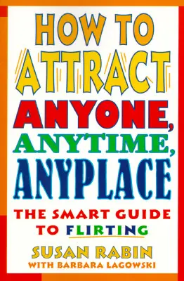 Jak przyciągnąć każdego, zawsze i wszędzie: Inteligentny przewodnik po flirtowaniu - How to Attract Anyone, Anytime, Anyplace: The Smart Guide to Flirting