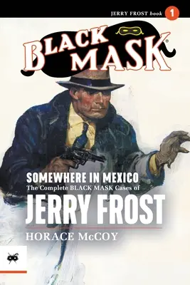 Gdzieś w Meksyku: Kompletne sprawy czarnej maski Jerry'ego Frosta, tom 1 - Somewhere in Mexico: The Complete Black Mask Cases of Jerry Frost, Volume 1