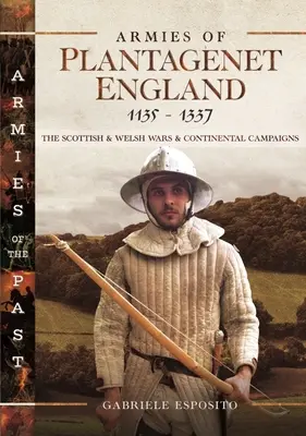 Armie Anglii Plantagenetów, 1135-1337: Wojny szkockie i walijskie oraz kampanie kontynentalne - Armies of Plantagenet England, 1135-1337: The Scottish and Welsh Wars and Continental Campaigns