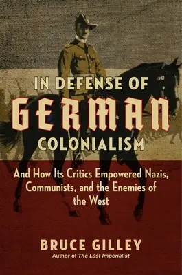 W obronie niemieckiego kolonializmu: I jak jego krytycy wzmocnili nazistów, komunistów i wrogów Zachodu - In Defense of German Colonialism: And How Its Critics Empowered Nazis, Communists, and the Enemies of the West