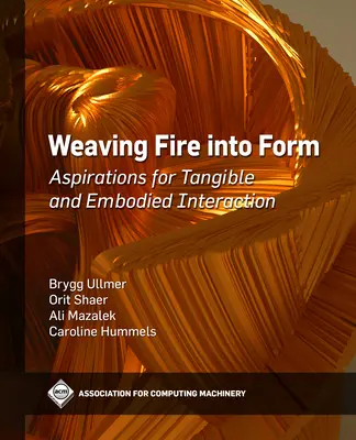 Wplatanie ognia w formę: Aspiracje do namacalnej i ucieleśnionej interakcji - Weaving Fire into Form: Aspirations for Tangible and Embodied Interaction