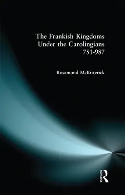 Królestwa Franków pod rządami Karolingów, 751-987 - The Frankish Kingdoms Under the Carolingians 751-987