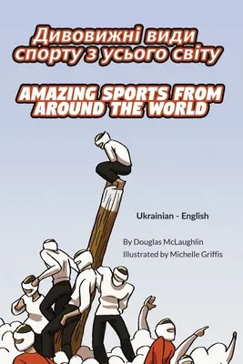 Niesamowite sporty z całego świata (ukraińsko-angielski): ДИВОВИЖНІ ВИДИ - Amazing Sports from Around the World (Ukrainian-English): ДИВОВИЖНІ ВИДИ