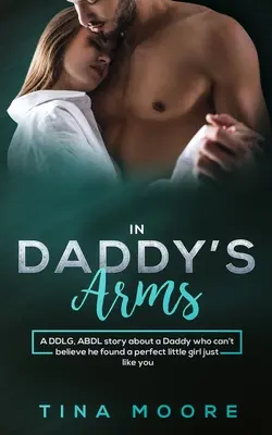 W ramionach tatusia: historia DDLG, ABDL o tatusiu, który nie może uwierzyć, że znalazł idealną małą dziewczynkę, taką jak ty - In Daddy's Arms: A DDLG, ABDL story about a Daddy who can't believe he found a perfect little girl just like you