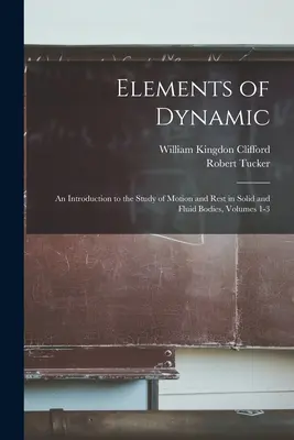 Elementy dynamiki: Wprowadzenie do badania ruchu i spoczynku ciał stałych i płynnych, t. 1-3 - Elements of Dynamic: An Introduction to the Study of Motion and Rest in Solid and Fluid Bodies, Volumes 1-3
