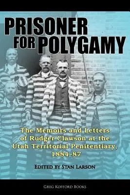 Więzień poligamii: Wspomnienia i listy Rudgera Clawsona z więzienia terytorialnego w Utah, 1884-87 - Prisoner for Polygamy: The Memoirs and Letters of Rudger Clawson at the Utah Territorial Penitentiary, 1884-87