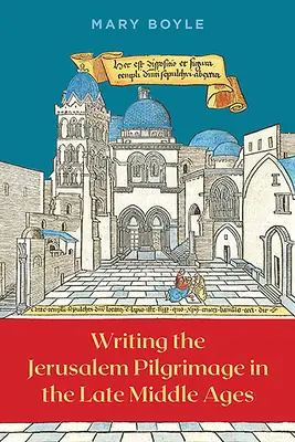 Pisanie o pielgrzymce do Jerozolimy w późnym średniowieczu - Writing the Jerusalem Pilgrimage in the Late Middle Ages