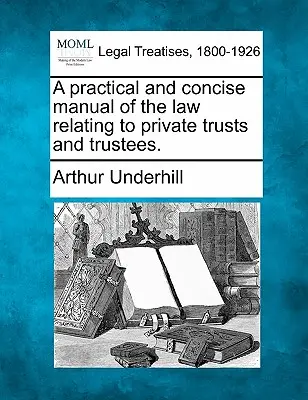 Praktyczny i zwięzły podręcznik prawa dotyczącego prywatnych trustów i powierników. - A practical and concise manual of the law relating to private trusts and trustees.