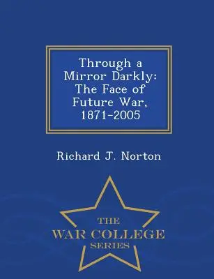 Przez ciemne zwierciadło: Oblicza przyszłej wojny, 1871-2005 - War College Series - Through a Mirror Darkly: The Face of Future War, 1871-2005 - War College Series