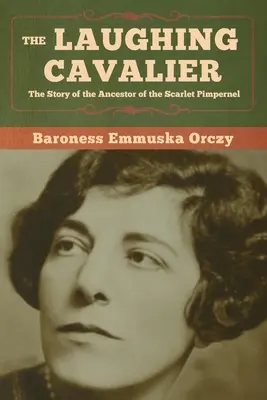 The Laughing Cavalier: Historia przodka Szkarłatnego Pimpernela - The Laughing Cavalier: The Story of the Ancestor of the Scarlet Pimpernel