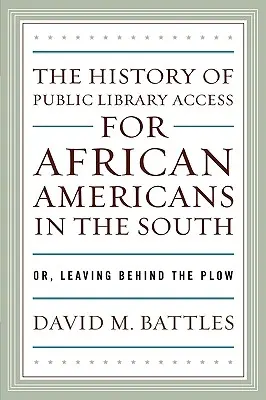 Historia dostępu do bibliotek publicznych dla Afroamerykanów na południu: Or, Leaving Behind the Plow - The History of Public Library Access for African Americans in the South: Or, Leaving Behind the Plow