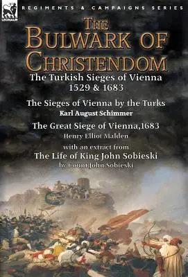 The Bulwark of Christendom: the Turkish Sieges of Vienna 1529 & 1683-The Sieges of Vienna by the Turks by Karl August Schimmer & The Great Siege o