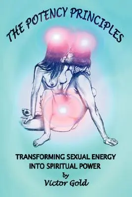 Zasady potencji: Przekształcanie energii seksualnej w moc duchową - The Potency Principles: Transforming Sexual Energy Into Spiritual Power