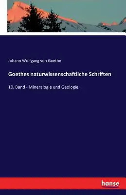Goethes naturwissenschaftliche Schriften: 10. Band - Mineralogie und Geologie