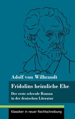 Fridolins heimliche Ehe: Der erste schwule Roman in der deutschen Literatur (tom 70, Klassiker in neuer Rechtschreibung) - Fridolins heimliche Ehe: Der erste schwule Roman in der deutschen Literatur (Band 70, Klassiker in neuer Rechtschreibung)