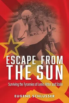 Ucieczka przed słońcem: Przetrwać tyranię Lenina, Hitlera i Stalina - Escape From The Sun: Surviving the Tyrannies of Lenin, Hitler and Stalin