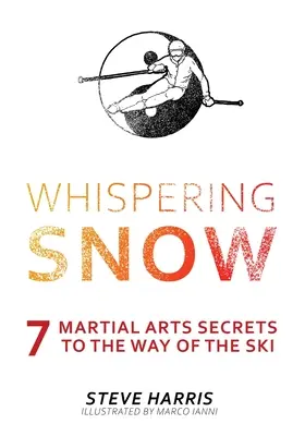 Szepczący śnieg: 7 sekretów sztuk walki na drodze narciarskiej - Whispering Snow: 7 Martial Arts Secrets To The Way Of The Ski