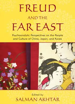 Freud i Daleki Wschód: Psychoanalityczne spojrzenie na ludzi i kulturę Chin, Japonii i Korei - Freud and the Far East: Psychoanalytic Perspectives on the People and Culture of China, Japan, and Korea