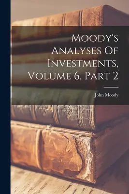 Analiza inwestycji Moody's, tom 6, część 2 - Moody's Analyses Of Investments, Volume 6, Part 2