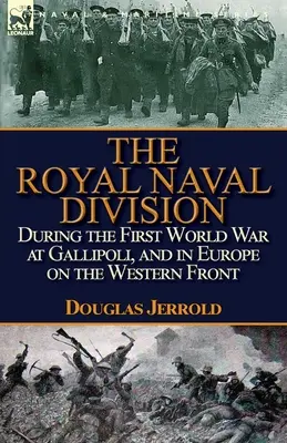 Królewska Dywizja Marynarki Wojennej podczas pierwszej wojny światowej pod Gallipoli i w Europie na froncie zachodnim - The Royal Naval Division During the First World War at Gallipoli, and in Europe on the Western Front