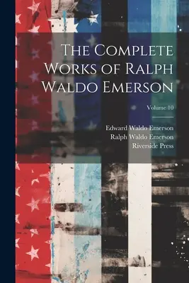 Dzieła zebrane Ralpha Waldo Emersona; Tom 10 - The Complete Works of Ralph Waldo Emerson; Volume 10