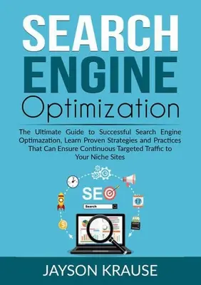 Search Engine Optimization: The Ultimate Guide to Successful Search Engine Optimazation, Learn Proven Strategies and Practices That Can Ensure Con