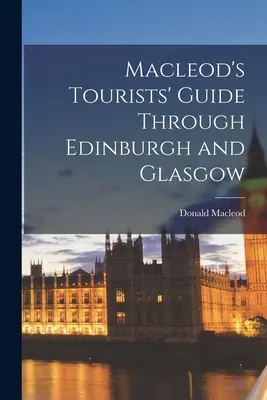 Przewodnik turystyczny Macleoda po Edynburgu i Glasgow - Macleod's Tourists' Guide Through Edinburgh and Glasgow