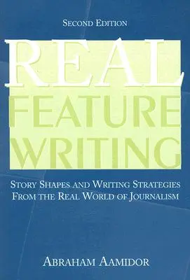 Prawdziwe pisanie felietonów: Kształty opowieści i strategie pisania z prawdziwego świata dziennikarstwa - Real Feature Writing: Story Shapes and Writing Strategies from the Real World of Journalism