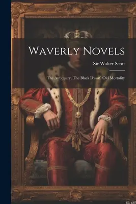 Powieści Waverly: The Antiquary. Czarny karzeł. Stara śmiertelność - Waverly Novels: The Antiquary. The Black Dwarf. Old Mortality