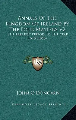 Kroniki Królestwa Irlandii według czterech mistrzów V2: Najwcześniejszy okres do roku 1616 (1856) - Annals Of The Kingdom Of Ireland By The Four Masters V2: The Earliest Period To The Year 1616 (1856)