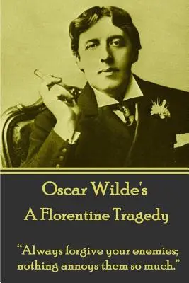 Oscar Wilde - Tragedia florencka: Zawsze wybaczaj swoim wrogom; nic ich tak nie denerwuje.