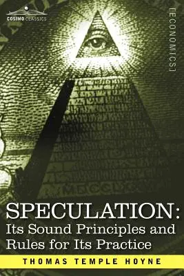 Spekulacja: Jej solidne zasady i reguły praktyki - Speculation: Its Sound Principles and Rules for Its Practice