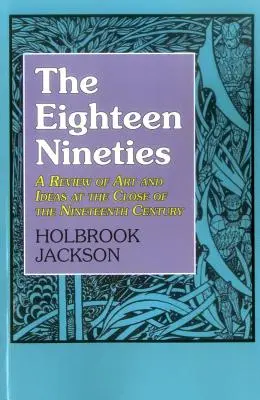 Osiemnaście lat dziewięćdziesiątych: Przegląd sztuki i idei u schyłku XIX wieku - The Eighteen Nineties: A Review of Art and Ideas at the Close of the Nineteenth Century