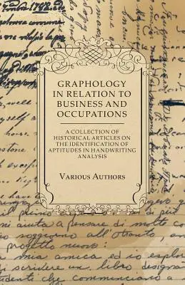 Grafologia w odniesieniu do biznesu i zawodów - zbiór historycznych artykułów na temat identyfikacji zdolności w analizie pisma ręcznego - Graphology in Relation to Business and Occupations - A Collection of Historical Articles on the Identification of Aptitudes in Handwriting Analysis