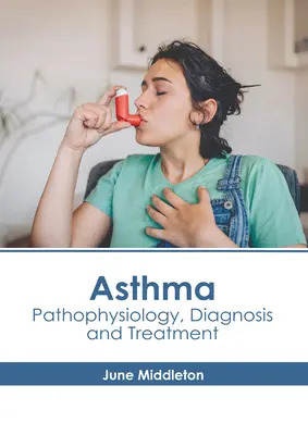 Astma: Patofizjologia, diagnostyka i leczenie - Asthma: Pathophysiology, Diagnosis and Treatment