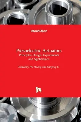 Siłowniki piezoelektryczne: Zasady, projektowanie, eksperymenty i zastosowania - Piezoelectric Actuators: Principles, Design, Experiments and Applications