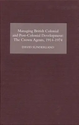 Zarządzanie brytyjskim rozwojem kolonialnym i postkolonialnym: The Crown Agents, 1914-74 - Managing British Colonial and Post-Colonial Development: The Crown Agents, 1914-74