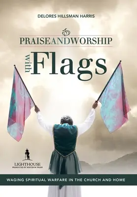 Chwała i uwielbienie z flagami: Prowadzenie duchowej wojny w kościele i w domu - Praise and Worship with Flags: Waging Spiritual Warfare in the Church and Home