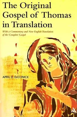 Oryginalna Ewangelia Tomasza w tłumaczeniu: Z komentarzem i nowym angielskim tłumaczeniem całej Ewangelii - The Original Gospel of Thomas in Translation: With a Commentary and New English Translation of the Complete Gospel