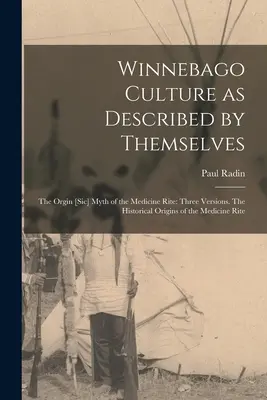 Kultura Winnebago opisana przez nich samych: Mit Orgin [sic] Rytuału Medycyny: Trzy wersje. Historyczne pochodzenie rytuału medycyny - Winnebago Culture as Described by Themselves: The Orgin [sic] Myth of the Medicine Rite: Three Versions. The Historical Origins of the Medicine Rite