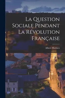 Kwestia społeczna w czasie rewolucji francuskiej - La Question Sociale Pendant La Rvolution Franaise