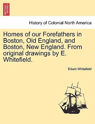 Domy naszych przodków w Bostonie, Starej Anglii i Bostonie, Nowej Anglii. na podstawie oryginalnych rysunków E. Whitefielda. - Homes of Our Forefathers in Boston, Old England, and Boston, New England. from Original Drawings by E. Whitefield.