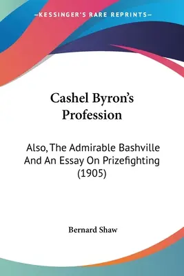 Cashel Byron's Profession: A także godne podziwu Bashville i esej o walkach o nagrody (1905) - Cashel Byron's Profession: Also, The Admirable Bashville And An Essay On Prizefighting (1905)