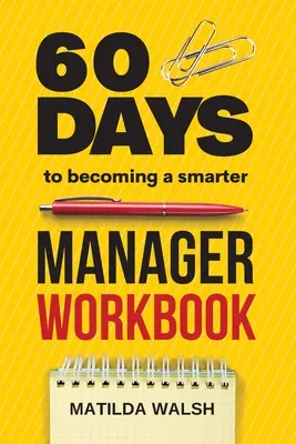 60 Days to Becoming a Smarter Manager Workbook - Jak osiągać cele, zarządzać wspaniałym zespołem, tworzyć wartościowych pracowników i kochać swoją pracę? - 60 Days to Becoming a Smarter Manager Workbook - How to Meet Your Goals, Manage an Awesome Work Team, Create Valued Employees and Love your Job