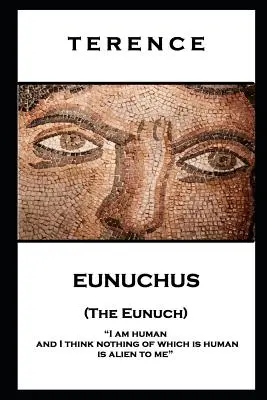 Terence - Eunuchus (Eunuch): „Jestem człowiekiem i myślę, że nic, co ludzkie, nie jest mi obce - Terence - Eunuchus (The Eunuch): 'I am human and I think nothing of which is human is alien to me''