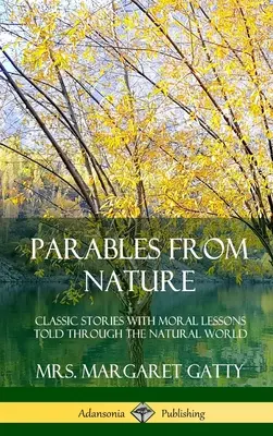 Przypowieści z natury: Klasyczne historie z lekcjami moralnymi opowiedzianymi przez świat przyrody (Hardcover) - Parables From Nature: Classic Stories with Moral Lessons Told Through the Natural World (Hardcover)