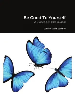 Bądź dla siebie dobry: Dziennik samoopieki z przewodnikiem - Be Good To Yourself: A Guided Self Care Journal