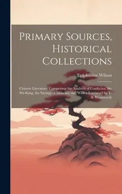 Źródła pierwotne, kolekcje historyczne: Literatura chińska: Comprising the Analects of Confucius, the Shi-King, the Sayings of Mencius, the, With a F - Primary Sources, Historical Collections: Chinese Literature: Comprising the Analects of Confucius, the Shi-King, the Sayings of Mencius, the, With a F