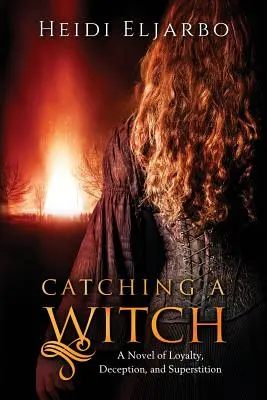 Catching a Witch: Powieść o lojalności, oszustwie i przesądach - Catching a Witch: A Novel of Loyalty, Deception, and Superstition