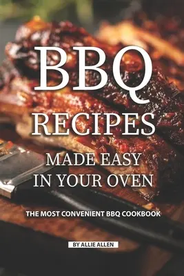 Łatwe przepisy na grilla w piekarniku: najwygodniejsza książka kucharska na grilla - BBQ Recipes Made Easy in Your Oven: The Most Convenient BBQ Cookbook